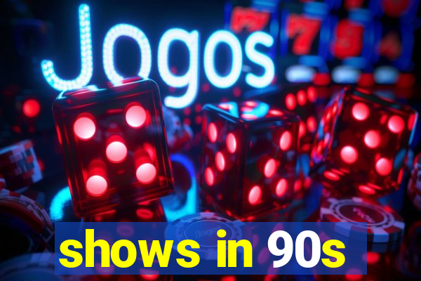 shows in 90s
